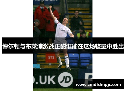 博尔顿与布莱浦激战正酣谁能在这场较量中胜出