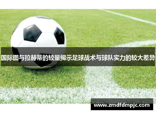 国际图与拉赫蒂的较量揭示足球战术与球队实力的较大差异