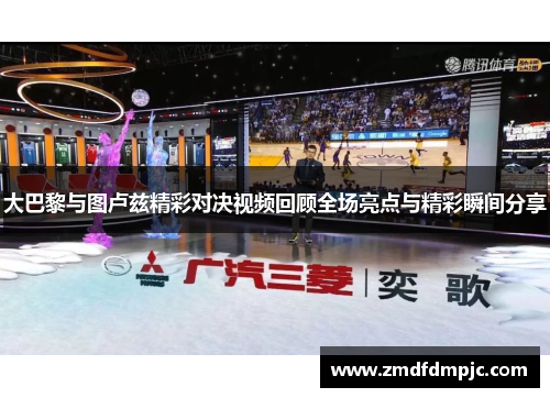 大巴黎与图卢兹精彩对决视频回顾全场亮点与精彩瞬间分享