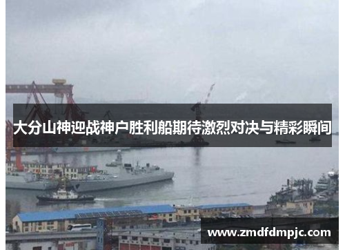 大分山神迎战神户胜利船期待激烈对决与精彩瞬间