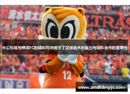 大公松鼠与横滨FC的精彩对决揭示了足球战术的魅力与团队合作的重要性