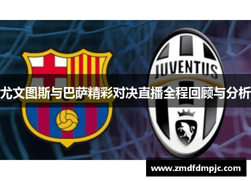 尤文图斯与巴萨精彩对决直播全程回顾与分析