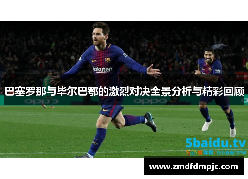巴塞罗那与毕尔巴鄂的激烈对决全景分析与精彩回顾