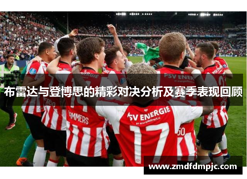 布雷达与登博思的精彩对决分析及赛季表现回顾