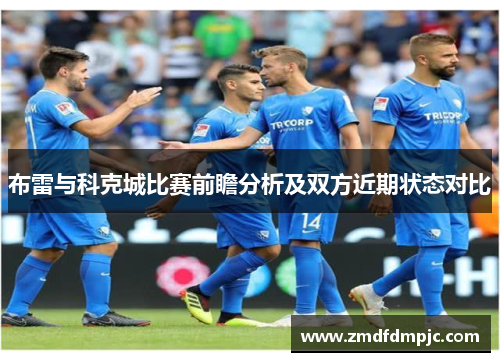 布雷与科克城比赛前瞻分析及双方近期状态对比