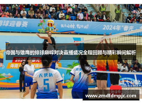 帝国与雄鹰的排球巅峰对决直播盛况全程回顾与精彩瞬间解析