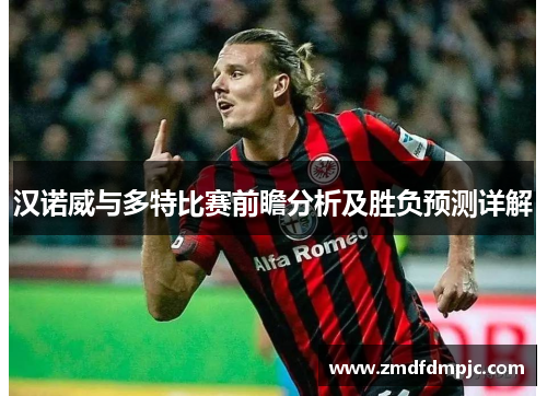 汉诺威与多特比赛前瞻分析及胜负预测详解