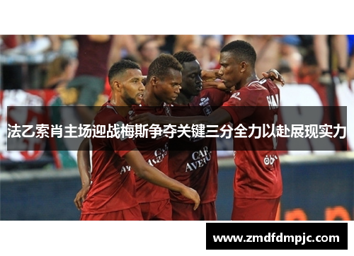 法乙索肖主场迎战梅斯争夺关键三分全力以赴展现实力